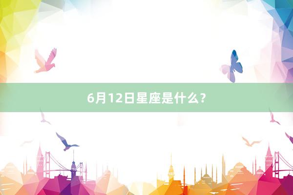6月12日星座是什么？