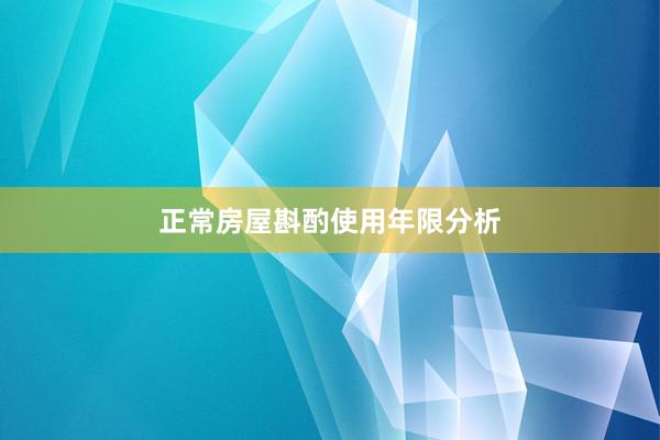 正常房屋斟酌使用年限分析
